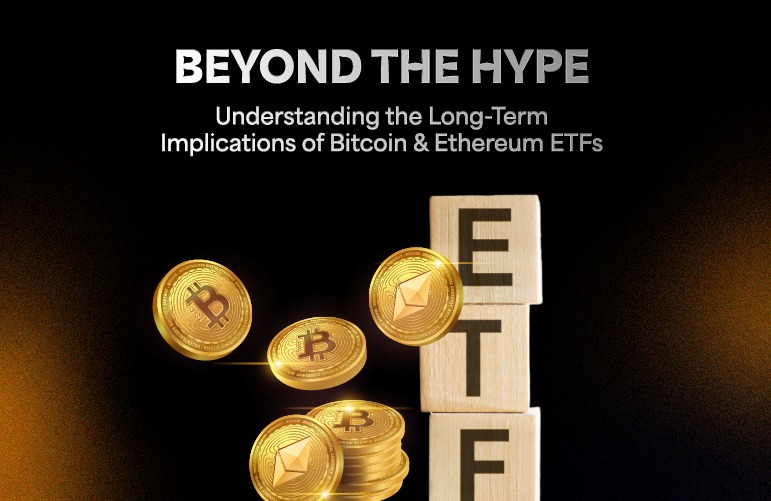 Beyond the Hype: Understanding the Long-Term Implications of Bitcoin & Ethereum ETFs