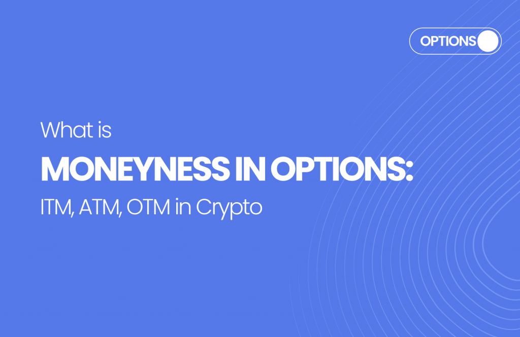 What Is Moneyness In Options: ITM, ATM, OTM In Crypto