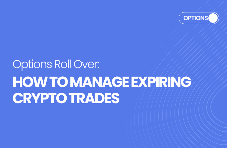 Options Roll Over: How to Manage Expiring Crypto Trades