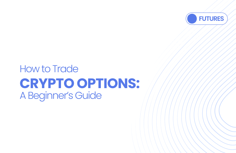 How to Trade Crypto Options: A Beginner’s Guide